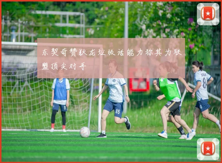 东契奇赞狄龙垃圾话能力称其为联盟顶尖对手